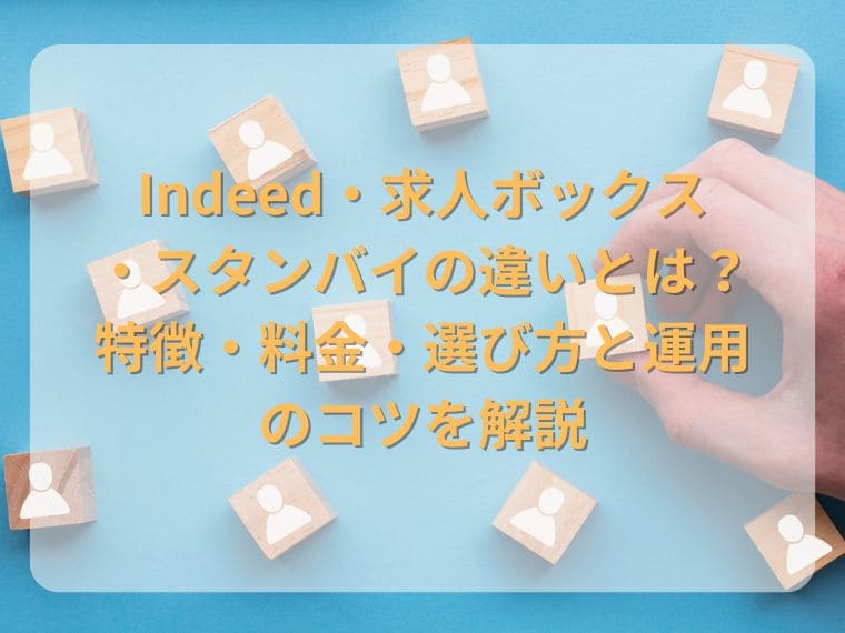 Indeed 求人ボックス スタンバイの違いとは？特徴・料金・選び方と運用のコツを解説 width=