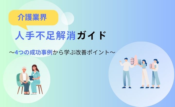 介護人手不足解消ガイド~4つの成功事例から学ぶ改善ポイント~