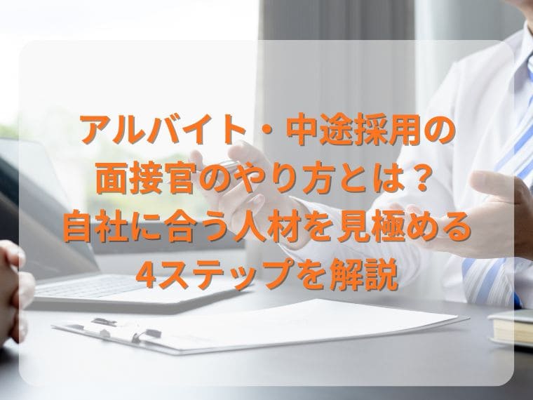 アルバイト・中途採用の面接官のやり方とは?自社に合う人材を見極める4ステップを解説