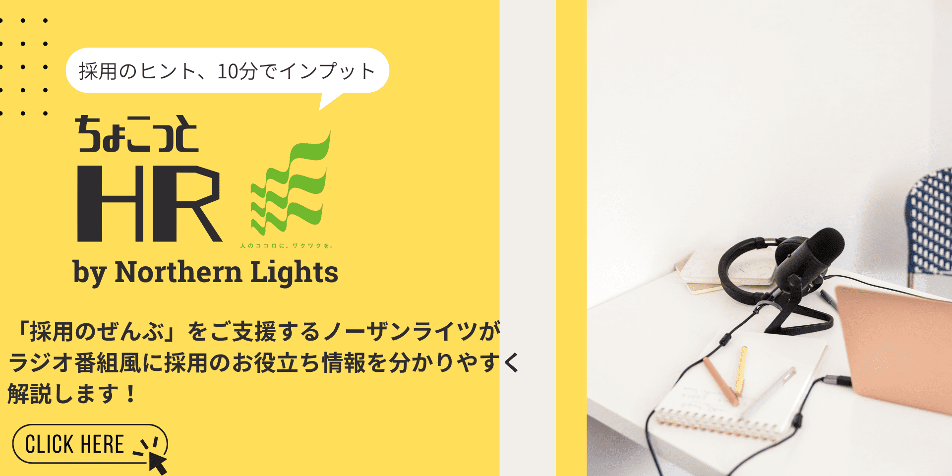 ちょこっとHR by Northern Lightsは株式会社ノーザンライツが提供するラジオ番組風の採用情報コンテンツです。
