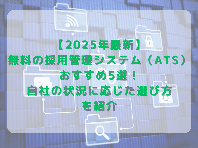 【2025年最新】無料の採用管理システム（ATS）おすすめ5選！自社の状況に応じた選び方も紹介