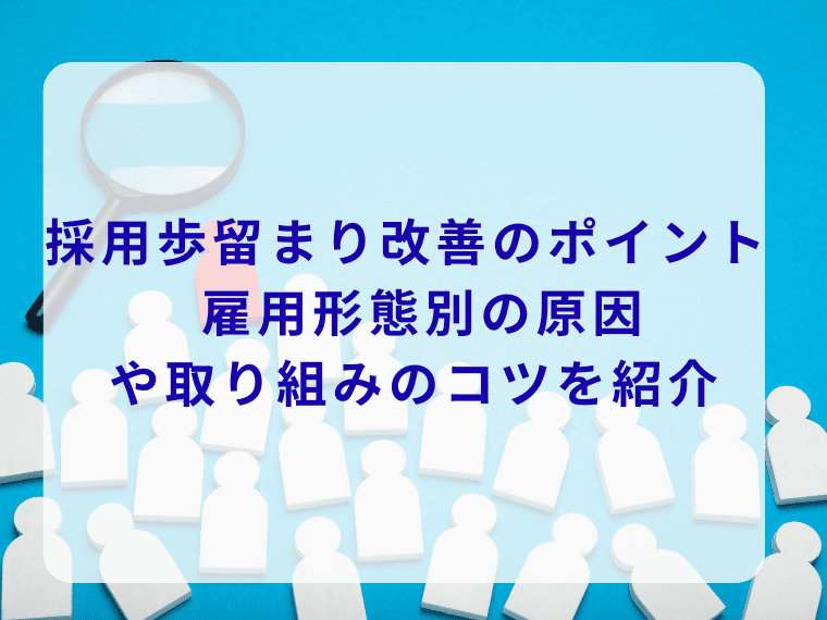 採用歩留まり改善のポイント | 雇用形態別の原因や取り組みのコツを紹介
