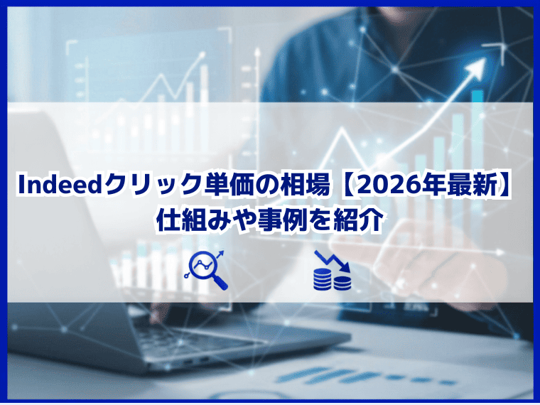 Indeedクリック単価の相場【2026年版】仕組みや事例を紹介